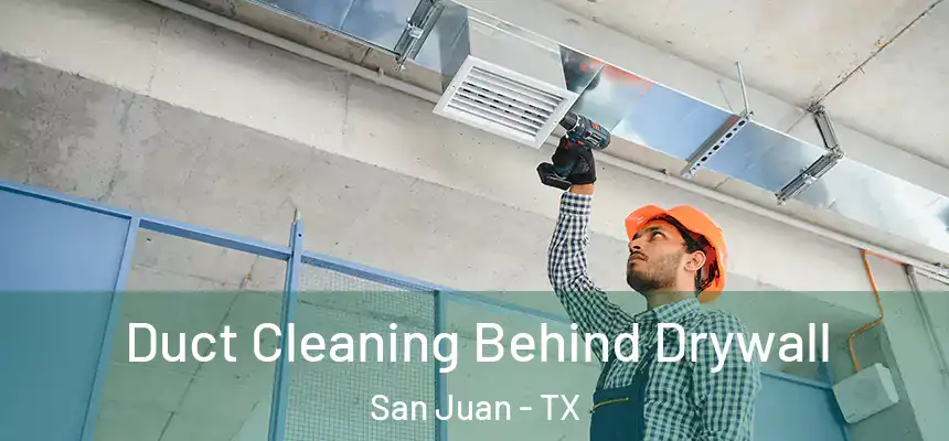 Duct Cleaning Behind Drywall San Juan - TX