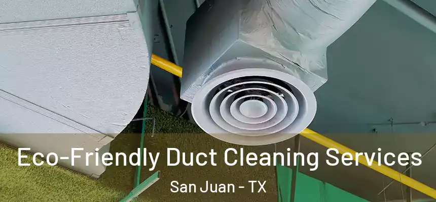 Eco-Friendly Duct Cleaning Services San Juan - TX