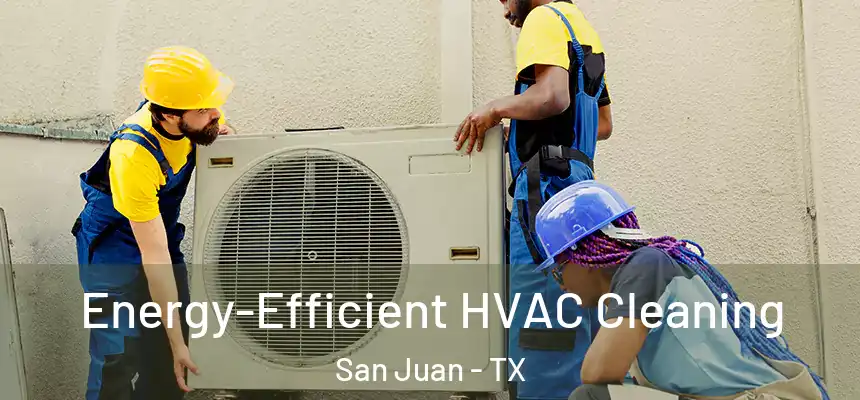  Energy-Efficient HVAC Cleaning San Juan - TX