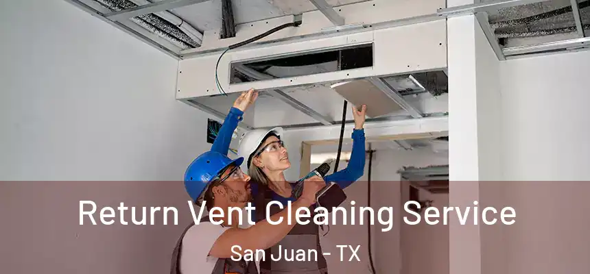  Return Vent Cleaning Service San Juan - TX