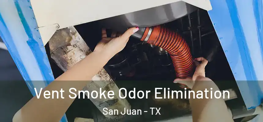 Vent Smoke Odor Elimination San Juan - TX